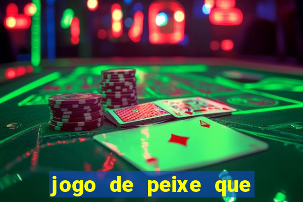 jogo de peixe que ganha dinheiro